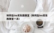 如何在ins买东西便宜（如何在ins买东西便宜一点）