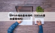 tiktok播放量有钱吗（tiktok播放量赚钱吗）