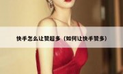 快手怎么让赞超多（如何让快手赞多）