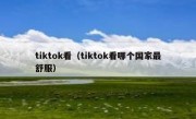 tiktok看（tiktok看哪个国家最舒服）