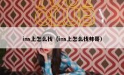 ins上怎么找（ins上怎么找帅哥）