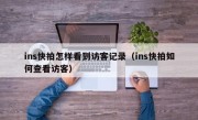 ins快拍怎样看到访客记录（ins快拍如何查看访客）