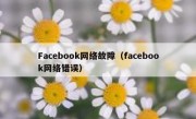 Facebook网络故障（facebook网络错误）