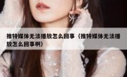 推特媒体无法播放怎么回事（推特媒体无法播放怎么回事啊）