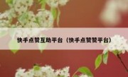 快手点赞互助平台（快手点赞赞平台）