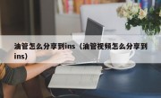 油管怎么分享到ins(油管视频怎么分享到ins)