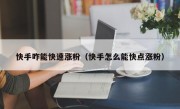 快手咋能快速涨粉（快手怎么能快点涨粉）