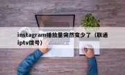 instagram播放量突然变少了（联通iptv拨号）