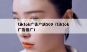tiktok广告户送500（tiktok广告推广）