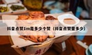 抖音点赞1m是多少个赞（抖音点赞量多少）