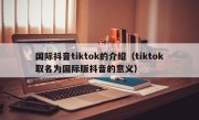 国际抖音tiktok的介绍（tiktok取名为国际版抖音的意义）