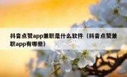 抖音点赞app兼职是什么软件（抖音点赞兼职app有哪些）