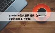 youtube怎么刷新视频（youtube能刷新看不了视频）