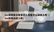 ins视频显示有多少人观看怎么回事儿啊（ins视频浏览人数）