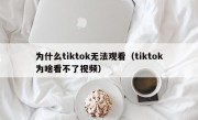为什么tiktok无法观看（tiktok为啥看不了视频）