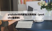 youtube访问邮箱次数限制（youtube看限制）