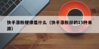 快手涨粉规律是什么（快手涨粉丝的15种来源）