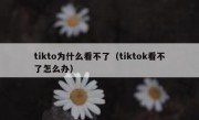 tikto为什么看不了（tiktok看不了怎么办）