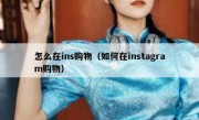 怎么在ins购物（如何在instagram购物）