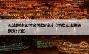 无法跳转支付宝付款miui（付款无法跳转到支付宝）