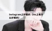 instagram上好看的（ins上有什么好看的）