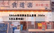 tiktok带货佣金怎么查看（tiktok怎么看收益）