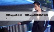 微博app改名字（微博app在哪里改名字）