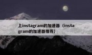 上instagram的加速器（instagram的加速器推荐）