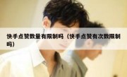 快手点赞数量有限制吗（快手点赞有次数限制吗）