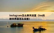 instagram怎么聊天设置（ins的聊天界面怎么设置）