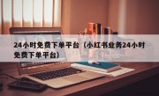 24小时免费下单平台（小红书业务24小时免费下单平台）