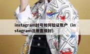 instagram封号如何验证账户（instagram注册直接封）