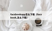 facebookapp怎么下载（facebook,怎么下载）