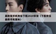 最新版手机微信下载2020安装（下载微信最新手机版本）