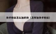 快手粉丝怎么加的快（怎样加快手粉丝）