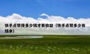快手点赞得多少钱才有收益（快手点赞多少有钱拿）