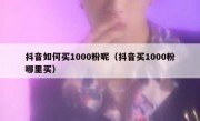 抖音如何买1000粉呢（抖音买1000粉哪里买）