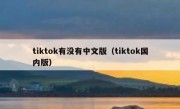 tiktok有没有中文版（tiktok国内版）
