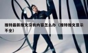 推特最新推文没有内容怎么办（推特推文显示不全）