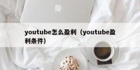 youtube怎么盈利（youtube盈利条件）