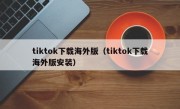 tiktok下载海外版（tiktok下载海外版安装）