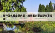 推特怎么看全部内容（推特怎么看全部内容记录）
