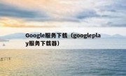 Google服务下载（googleplay服务下载器）