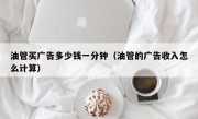 油管买广告多少钱一分钟（油管的广告收入怎么计算）