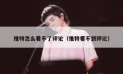 推特怎么看不了评论（推特看不到评论）
