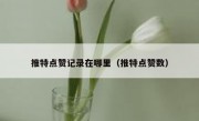 推特点赞记录在哪里（推特点赞数）