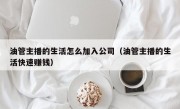 油管主播的生活怎么加入公司（油管主播的生活快速赚钱）