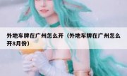 外地车牌在广州怎么开（外地车牌在广州怎么开8月份）