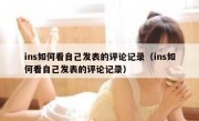 ins如何看自己发表的评论记录（ins如何看自己发表的评论记录）