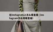 在instagram上怎么看直播（instagram怎么观看直播）